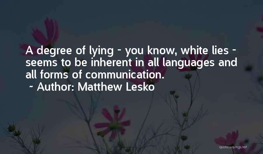 Matthew Lesko Quotes: A Degree Of Lying - You Know, White Lies - Seems To Be Inherent In All Languages And All Forms