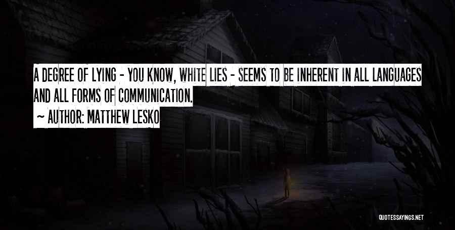 Matthew Lesko Quotes: A Degree Of Lying - You Know, White Lies - Seems To Be Inherent In All Languages And All Forms
