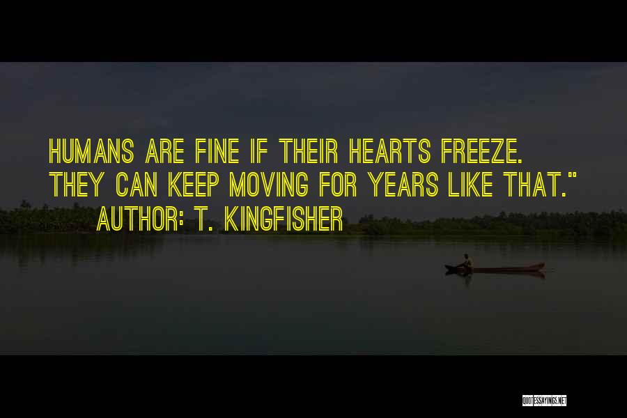 T. Kingfisher Quotes: Humans Are Fine If Their Hearts Freeze. They Can Keep Moving For Years Like That.