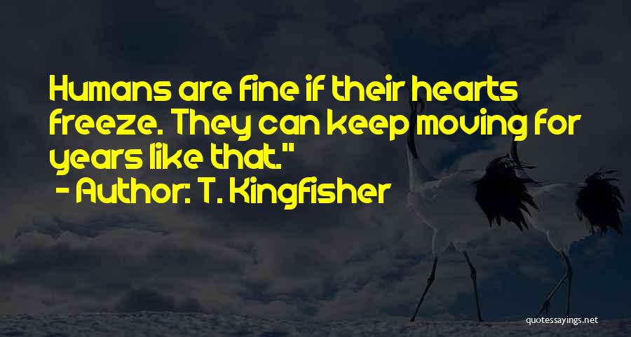 T. Kingfisher Quotes: Humans Are Fine If Their Hearts Freeze. They Can Keep Moving For Years Like That.