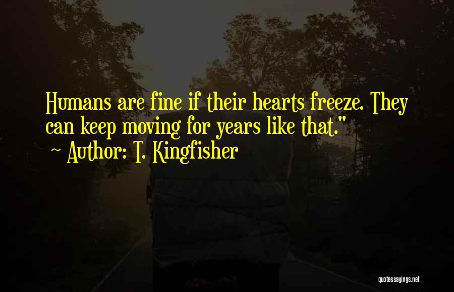 T. Kingfisher Quotes: Humans Are Fine If Their Hearts Freeze. They Can Keep Moving For Years Like That.