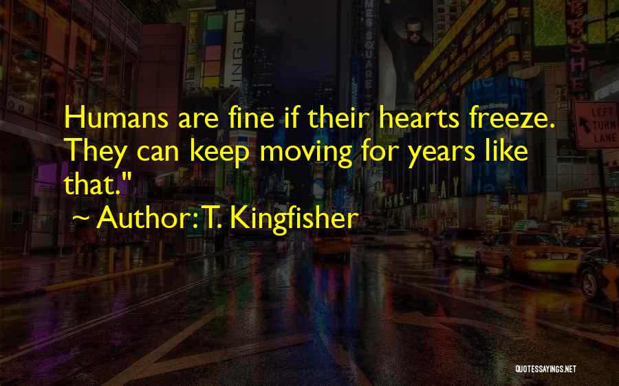 T. Kingfisher Quotes: Humans Are Fine If Their Hearts Freeze. They Can Keep Moving For Years Like That.