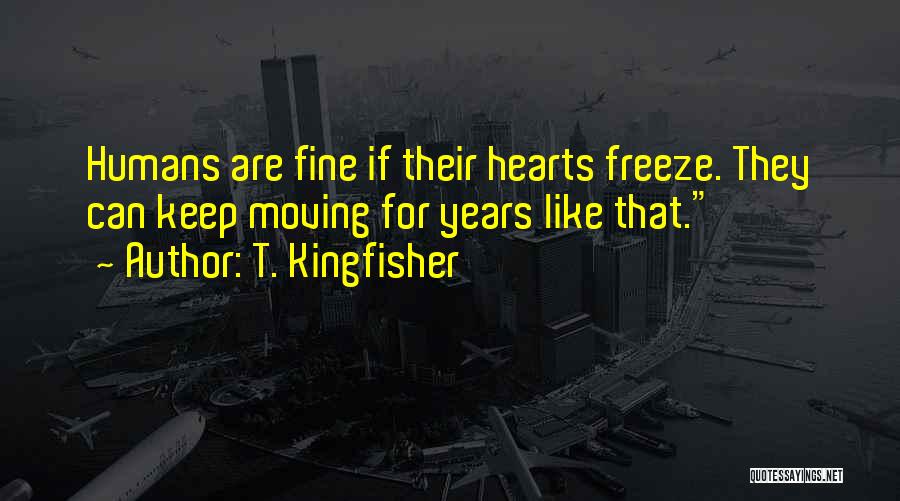 T. Kingfisher Quotes: Humans Are Fine If Their Hearts Freeze. They Can Keep Moving For Years Like That.