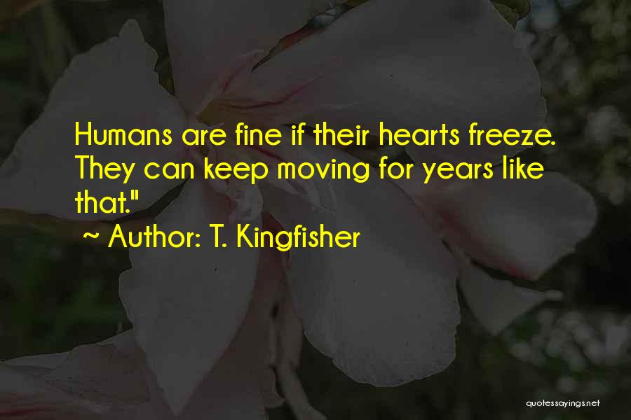 T. Kingfisher Quotes: Humans Are Fine If Their Hearts Freeze. They Can Keep Moving For Years Like That.