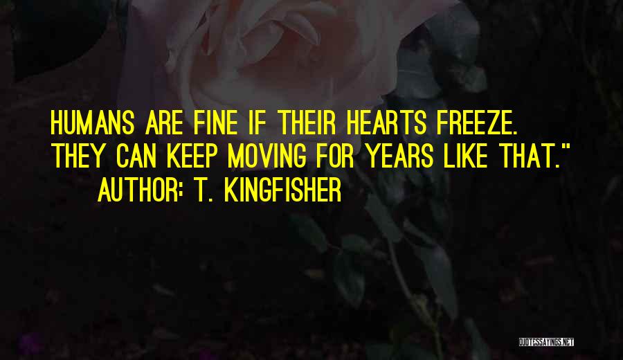 T. Kingfisher Quotes: Humans Are Fine If Their Hearts Freeze. They Can Keep Moving For Years Like That.