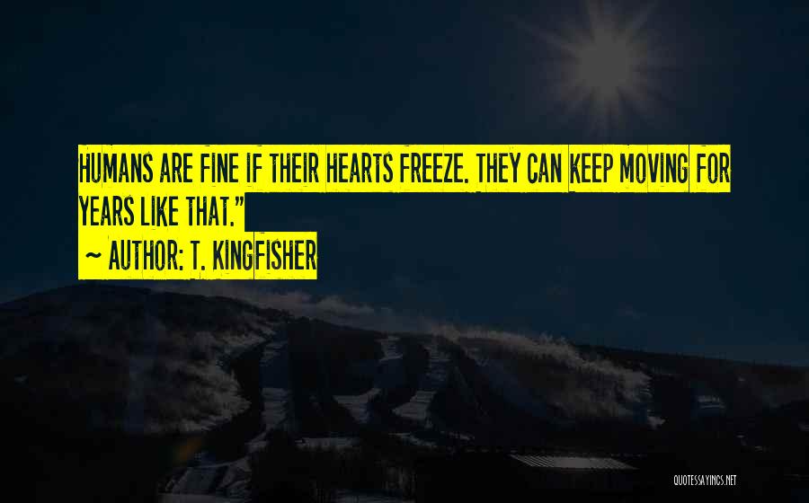 T. Kingfisher Quotes: Humans Are Fine If Their Hearts Freeze. They Can Keep Moving For Years Like That.