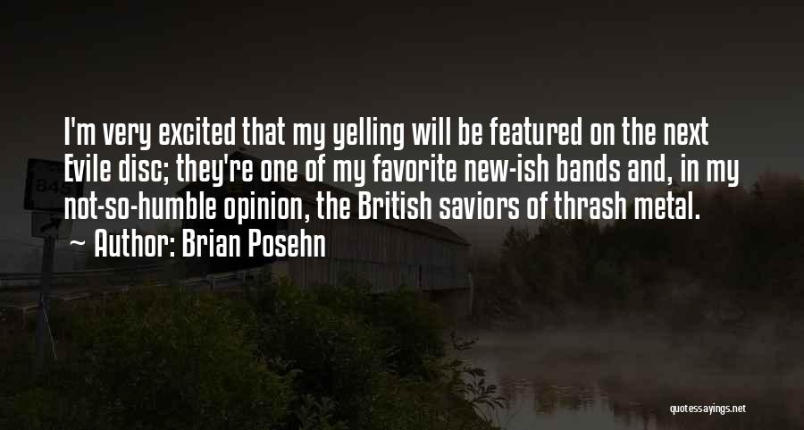 Brian Posehn Quotes: I'm Very Excited That My Yelling Will Be Featured On The Next Evile Disc; They're One Of My Favorite New-ish