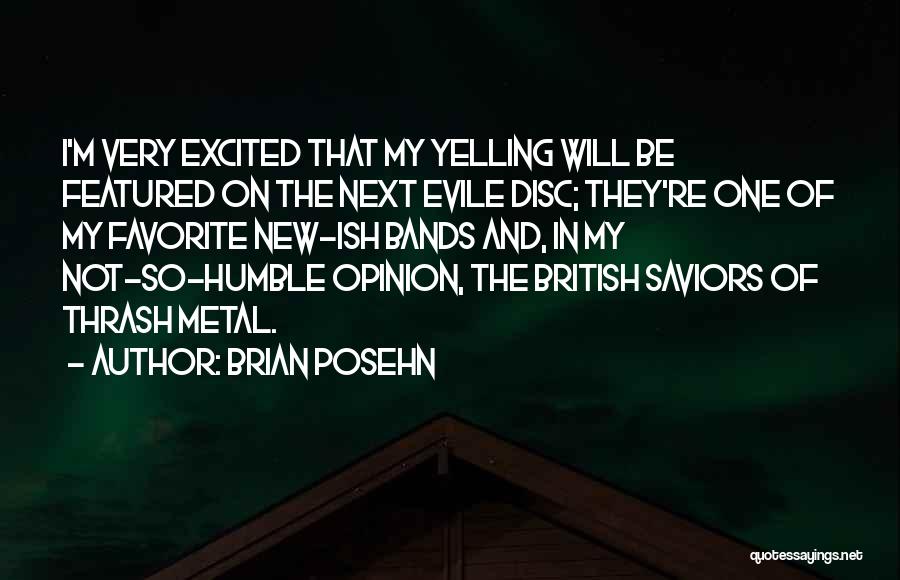 Brian Posehn Quotes: I'm Very Excited That My Yelling Will Be Featured On The Next Evile Disc; They're One Of My Favorite New-ish