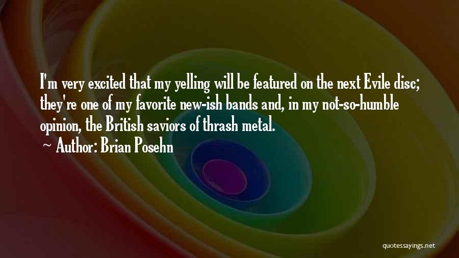 Brian Posehn Quotes: I'm Very Excited That My Yelling Will Be Featured On The Next Evile Disc; They're One Of My Favorite New-ish