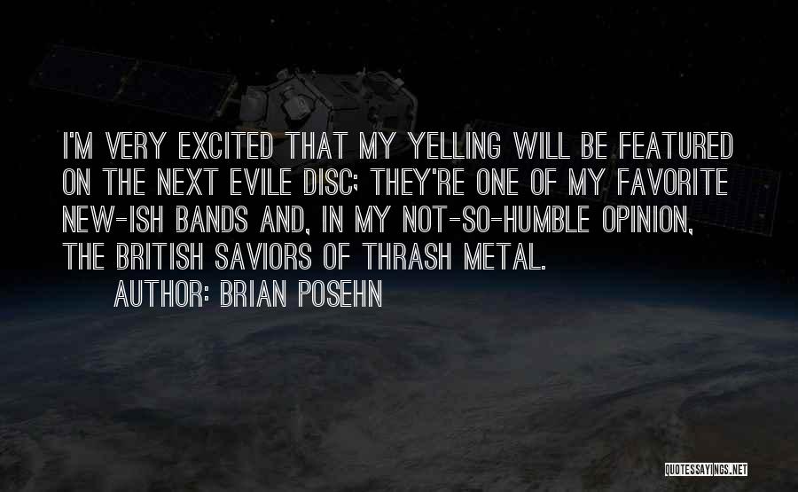 Brian Posehn Quotes: I'm Very Excited That My Yelling Will Be Featured On The Next Evile Disc; They're One Of My Favorite New-ish