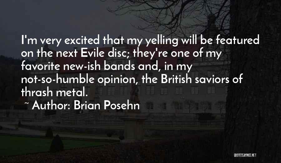 Brian Posehn Quotes: I'm Very Excited That My Yelling Will Be Featured On The Next Evile Disc; They're One Of My Favorite New-ish