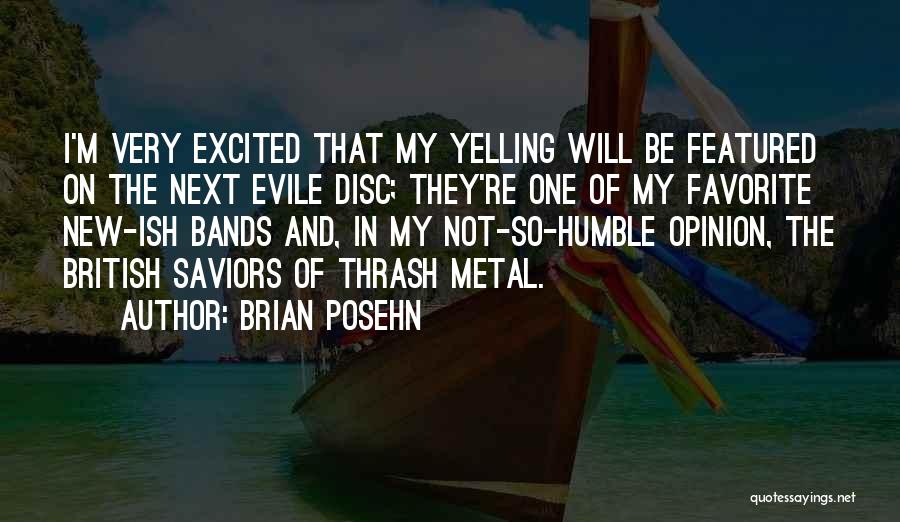 Brian Posehn Quotes: I'm Very Excited That My Yelling Will Be Featured On The Next Evile Disc; They're One Of My Favorite New-ish