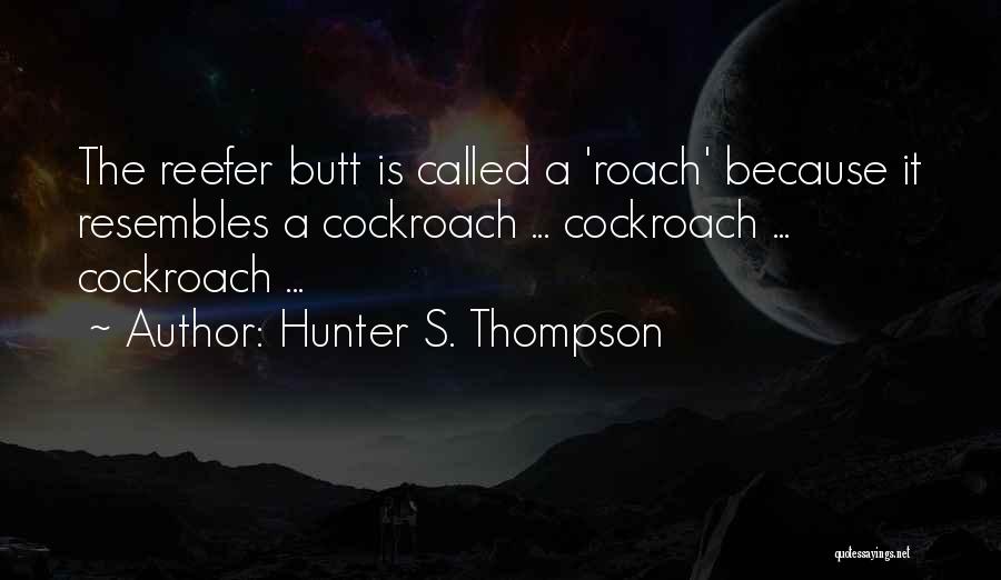 Hunter S. Thompson Quotes: The Reefer Butt Is Called A 'roach' Because It Resembles A Cockroach ... Cockroach ... Cockroach ...