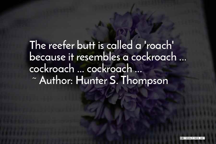 Hunter S. Thompson Quotes: The Reefer Butt Is Called A 'roach' Because It Resembles A Cockroach ... Cockroach ... Cockroach ...