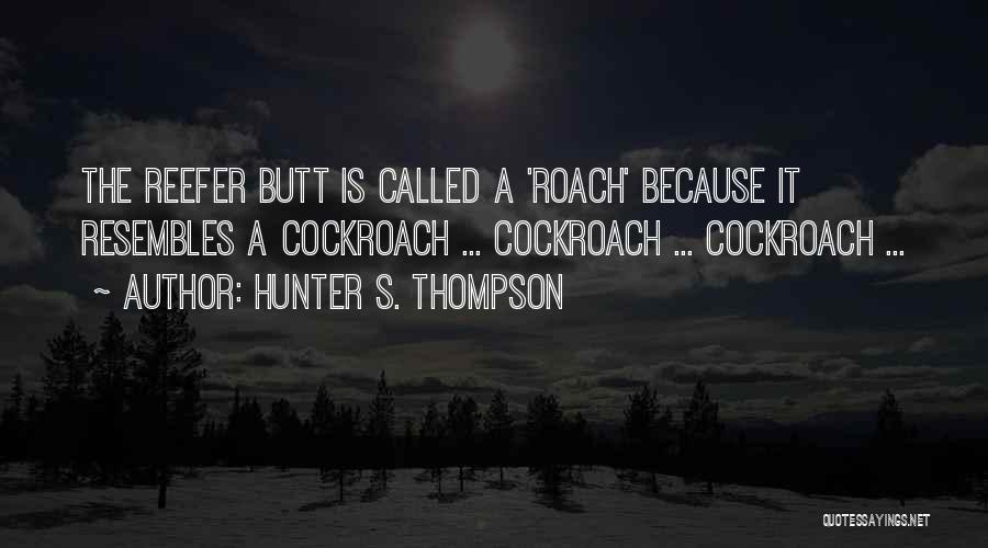 Hunter S. Thompson Quotes: The Reefer Butt Is Called A 'roach' Because It Resembles A Cockroach ... Cockroach ... Cockroach ...