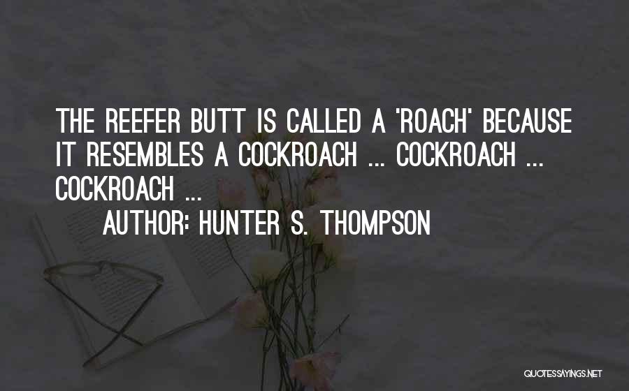 Hunter S. Thompson Quotes: The Reefer Butt Is Called A 'roach' Because It Resembles A Cockroach ... Cockroach ... Cockroach ...