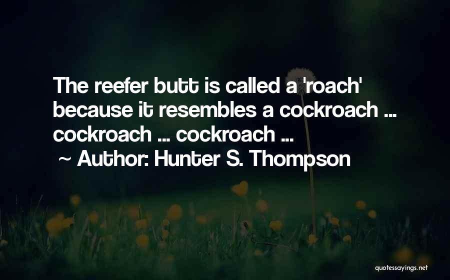 Hunter S. Thompson Quotes: The Reefer Butt Is Called A 'roach' Because It Resembles A Cockroach ... Cockroach ... Cockroach ...