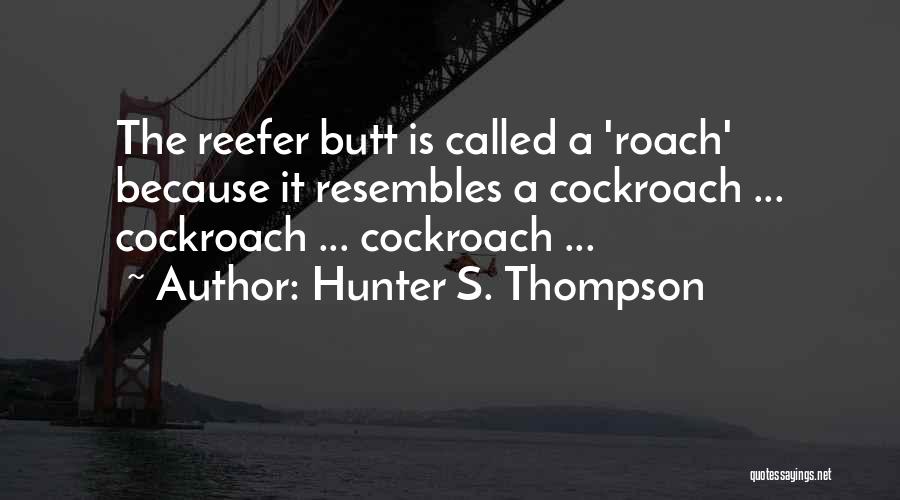 Hunter S. Thompson Quotes: The Reefer Butt Is Called A 'roach' Because It Resembles A Cockroach ... Cockroach ... Cockroach ...