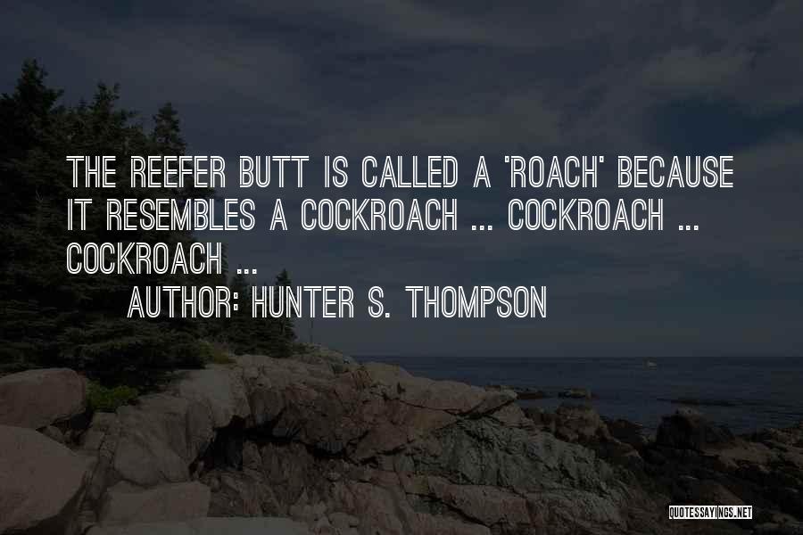 Hunter S. Thompson Quotes: The Reefer Butt Is Called A 'roach' Because It Resembles A Cockroach ... Cockroach ... Cockroach ...