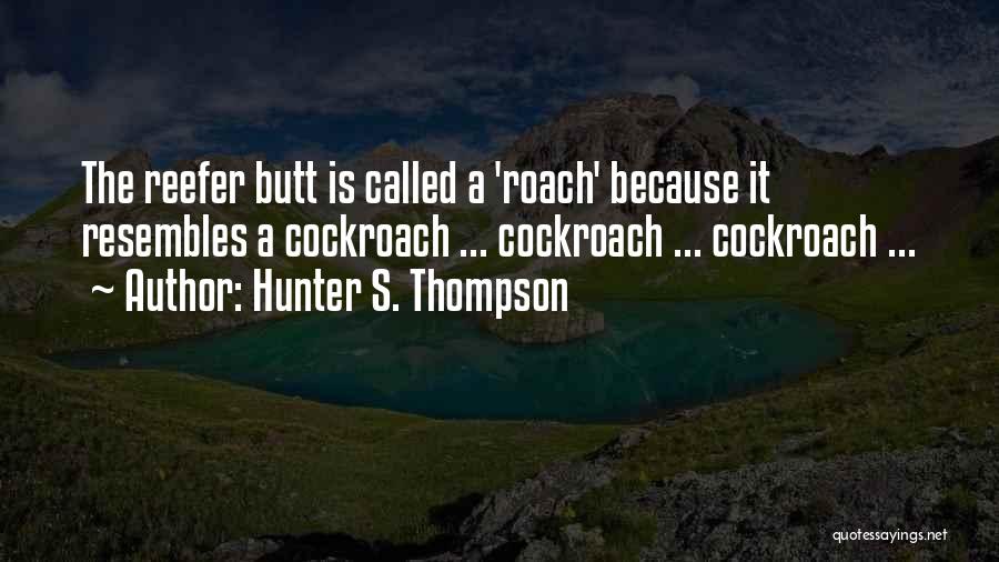 Hunter S. Thompson Quotes: The Reefer Butt Is Called A 'roach' Because It Resembles A Cockroach ... Cockroach ... Cockroach ...