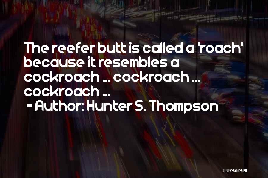 Hunter S. Thompson Quotes: The Reefer Butt Is Called A 'roach' Because It Resembles A Cockroach ... Cockroach ... Cockroach ...