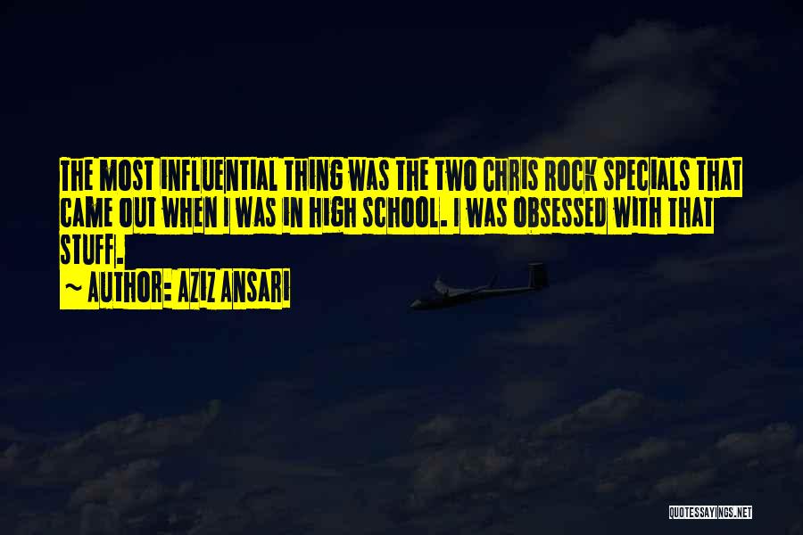 Aziz Ansari Quotes: The Most Influential Thing Was The Two Chris Rock Specials That Came Out When I Was In High School. I