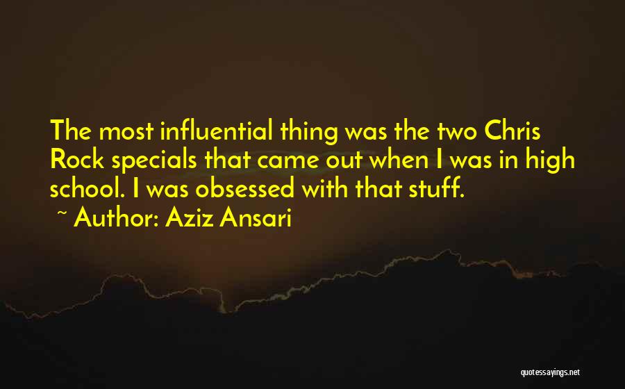 Aziz Ansari Quotes: The Most Influential Thing Was The Two Chris Rock Specials That Came Out When I Was In High School. I