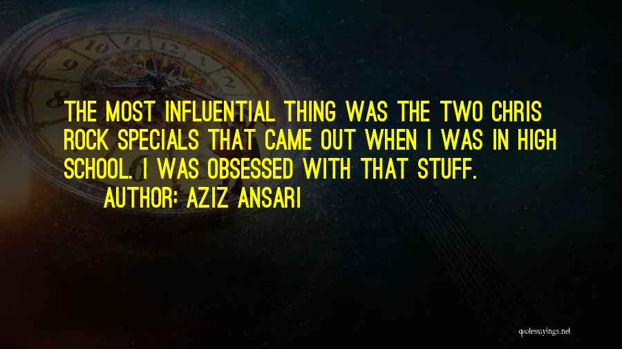Aziz Ansari Quotes: The Most Influential Thing Was The Two Chris Rock Specials That Came Out When I Was In High School. I