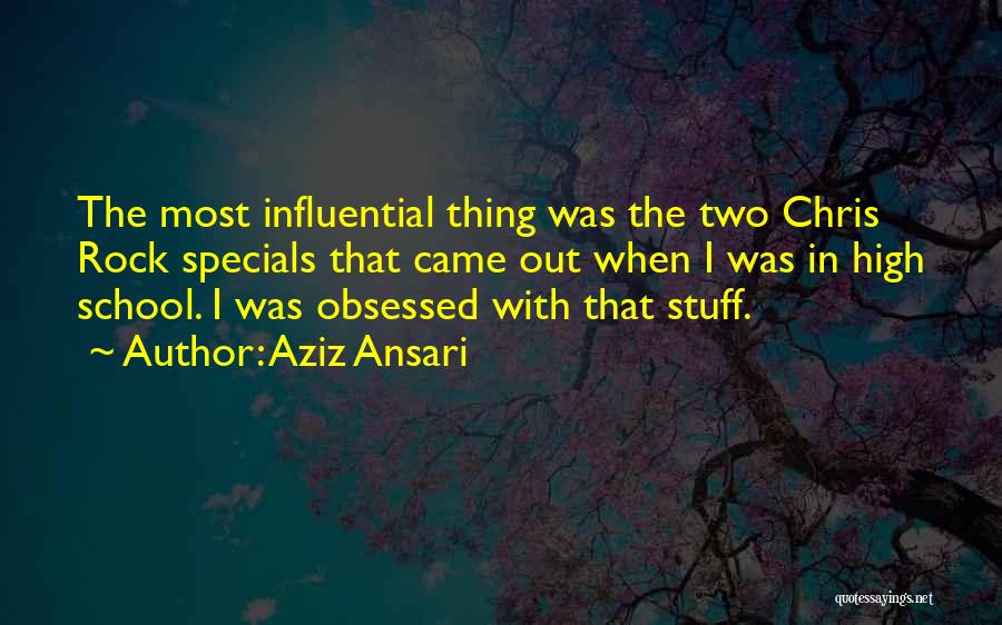 Aziz Ansari Quotes: The Most Influential Thing Was The Two Chris Rock Specials That Came Out When I Was In High School. I