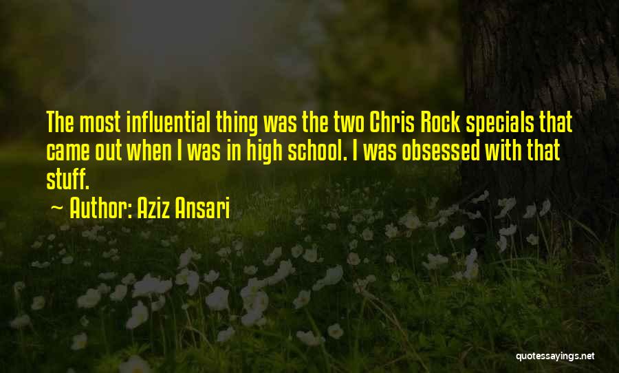 Aziz Ansari Quotes: The Most Influential Thing Was The Two Chris Rock Specials That Came Out When I Was In High School. I