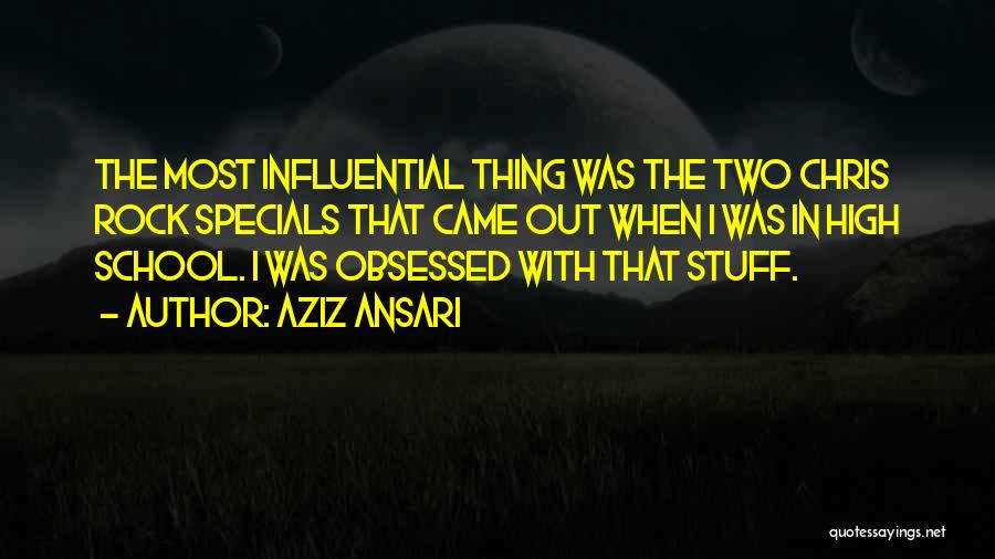 Aziz Ansari Quotes: The Most Influential Thing Was The Two Chris Rock Specials That Came Out When I Was In High School. I