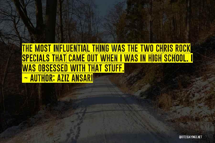 Aziz Ansari Quotes: The Most Influential Thing Was The Two Chris Rock Specials That Came Out When I Was In High School. I