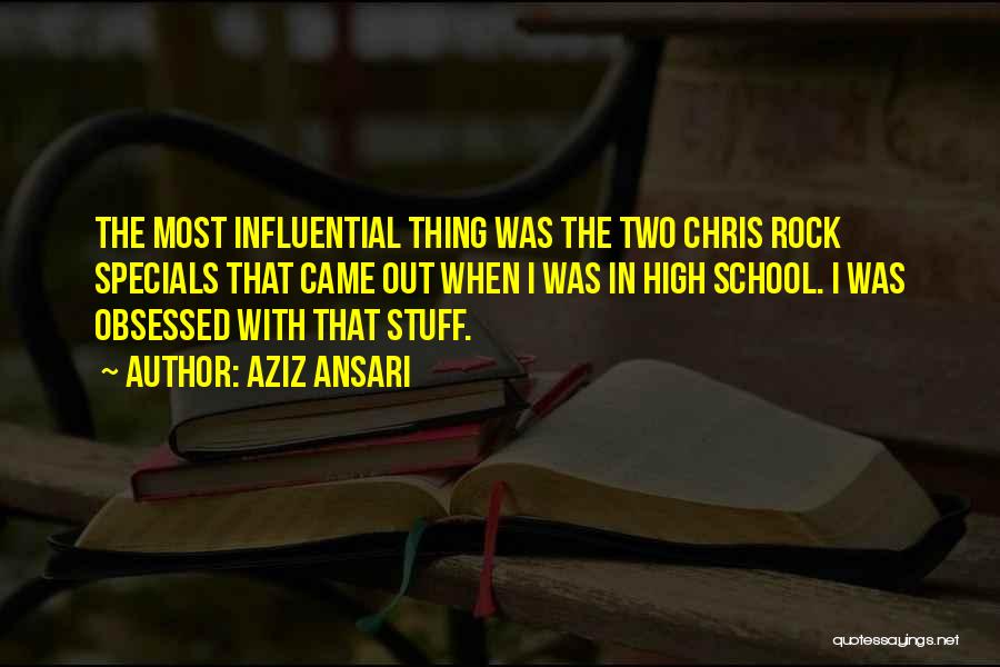 Aziz Ansari Quotes: The Most Influential Thing Was The Two Chris Rock Specials That Came Out When I Was In High School. I