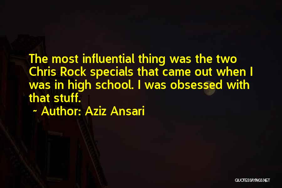 Aziz Ansari Quotes: The Most Influential Thing Was The Two Chris Rock Specials That Came Out When I Was In High School. I