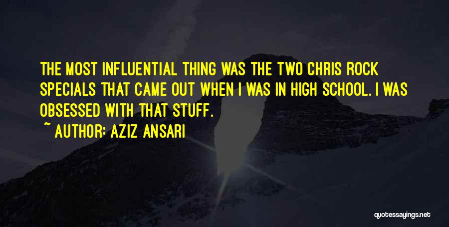 Aziz Ansari Quotes: The Most Influential Thing Was The Two Chris Rock Specials That Came Out When I Was In High School. I