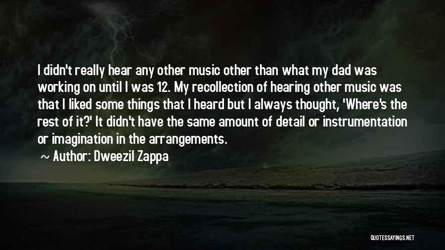 Dweezil Zappa Quotes: I Didn't Really Hear Any Other Music Other Than What My Dad Was Working On Until I Was 12. My