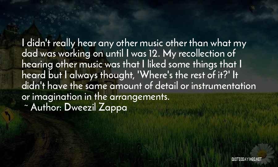 Dweezil Zappa Quotes: I Didn't Really Hear Any Other Music Other Than What My Dad Was Working On Until I Was 12. My