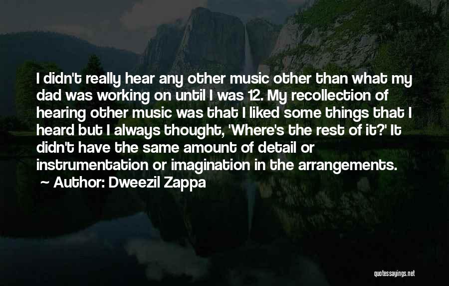 Dweezil Zappa Quotes: I Didn't Really Hear Any Other Music Other Than What My Dad Was Working On Until I Was 12. My