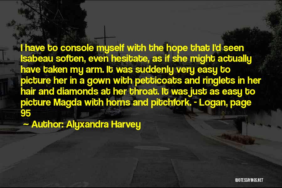 Alyxandra Harvey Quotes: I Have To Console Myself With The Hope That I'd Seen Isabeau Soften, Even Hesitate, As If She Might Actually