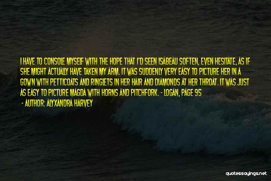Alyxandra Harvey Quotes: I Have To Console Myself With The Hope That I'd Seen Isabeau Soften, Even Hesitate, As If She Might Actually