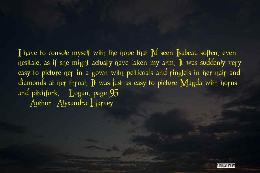 Alyxandra Harvey Quotes: I Have To Console Myself With The Hope That I'd Seen Isabeau Soften, Even Hesitate, As If She Might Actually