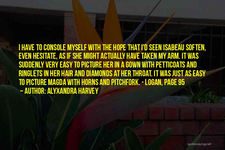 Alyxandra Harvey Quotes: I Have To Console Myself With The Hope That I'd Seen Isabeau Soften, Even Hesitate, As If She Might Actually
