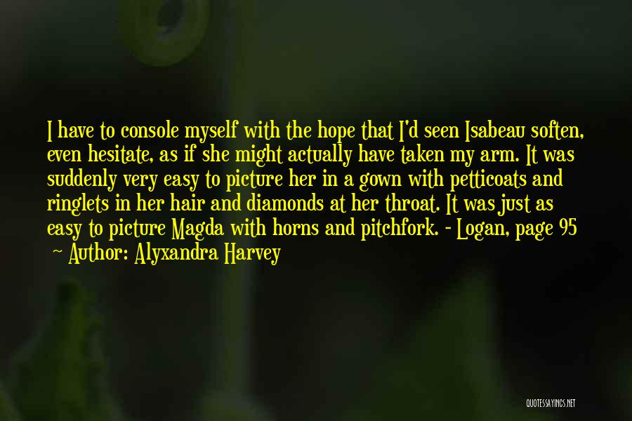 Alyxandra Harvey Quotes: I Have To Console Myself With The Hope That I'd Seen Isabeau Soften, Even Hesitate, As If She Might Actually