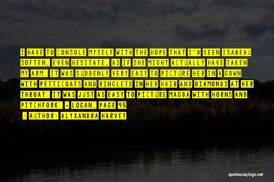 Alyxandra Harvey Quotes: I Have To Console Myself With The Hope That I'd Seen Isabeau Soften, Even Hesitate, As If She Might Actually