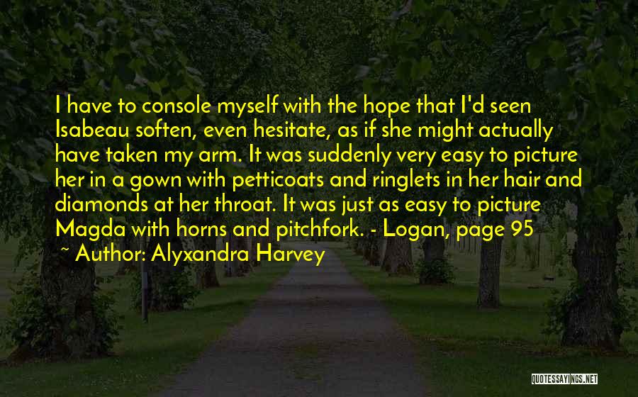 Alyxandra Harvey Quotes: I Have To Console Myself With The Hope That I'd Seen Isabeau Soften, Even Hesitate, As If She Might Actually