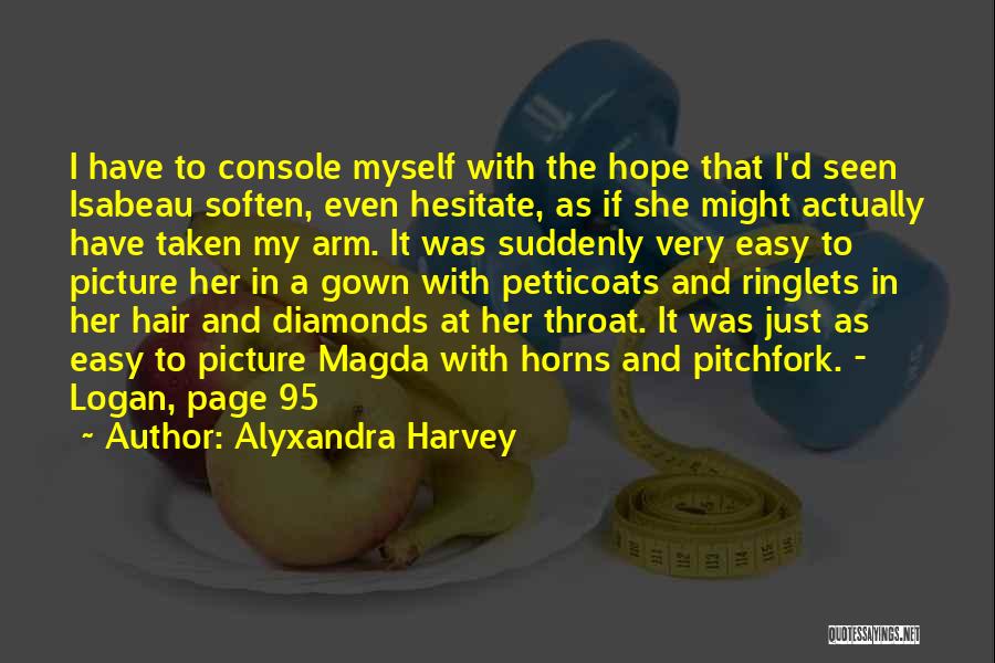 Alyxandra Harvey Quotes: I Have To Console Myself With The Hope That I'd Seen Isabeau Soften, Even Hesitate, As If She Might Actually