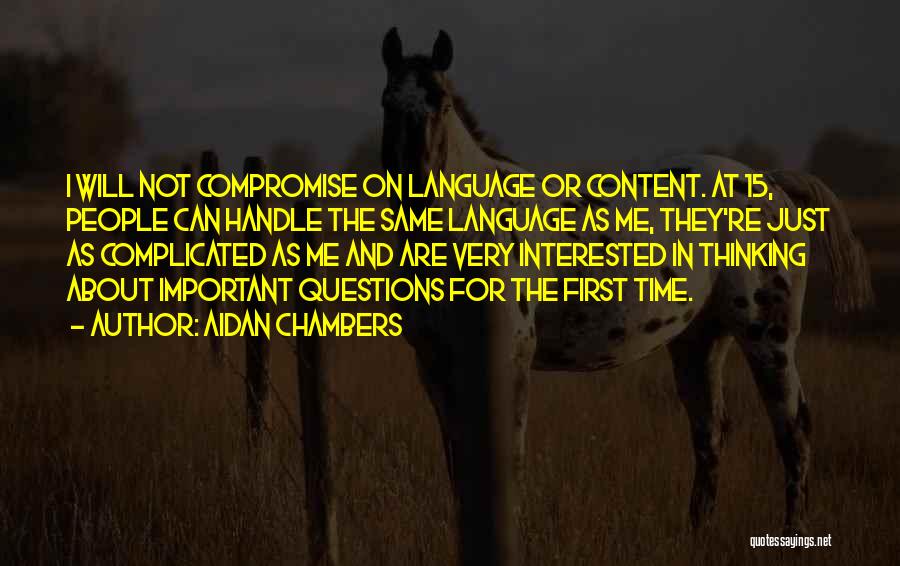 Aidan Chambers Quotes: I Will Not Compromise On Language Or Content. At 15, People Can Handle The Same Language As Me, They're Just