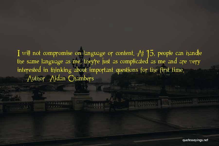 Aidan Chambers Quotes: I Will Not Compromise On Language Or Content. At 15, People Can Handle The Same Language As Me, They're Just