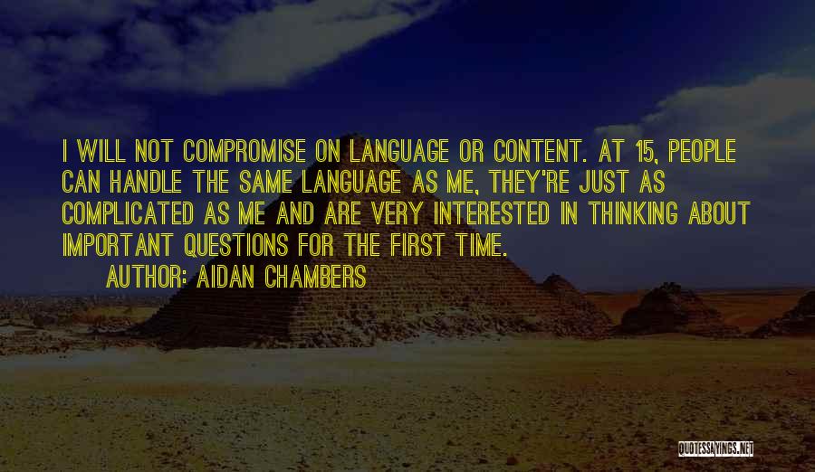 Aidan Chambers Quotes: I Will Not Compromise On Language Or Content. At 15, People Can Handle The Same Language As Me, They're Just