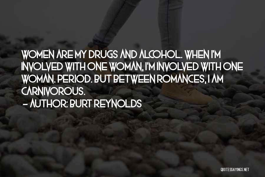 Burt Reynolds Quotes: Women Are My Drugs And Alcohol. When I'm Involved With One Woman, I'm Involved With One Woman. Period. But Between